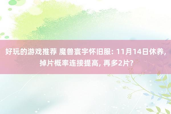 好玩的游戏推荐 魔兽寰宇怀旧服: 11月14日休养, 掉片概率连接提高, 再多2片?