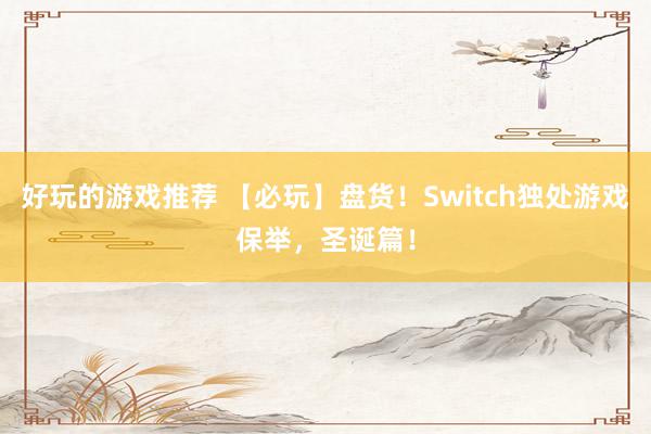 好玩的游戏推荐 【必玩】盘货！Switch独处游戏保举，圣诞篇！