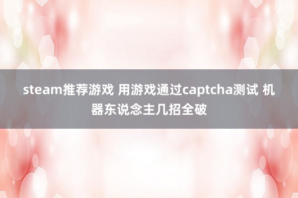 steam推荐游戏 用游戏通过captcha测试 机器东说念主几招全破